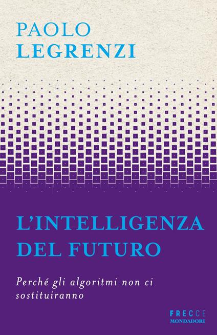 L' intelligenza del futuro. Perché gli algoritmi non ci sostituiranno - Paolo Legrenzi - ebook