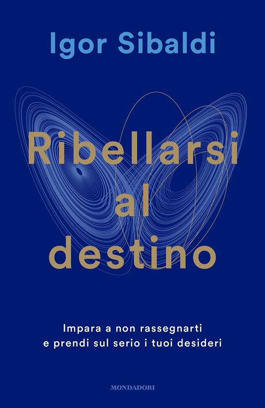 Ribellarsi al destino. Impara a non rassegnarti e prendi sul serio i tuoi desideri - Igor Sibaldi - ebook