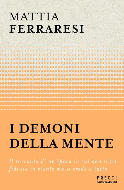 I demoni della mente. Il racconto di un'epoca in cui non si ha fiducia in niente ma si crede a tutto - Mattia Ferraresi - ebook