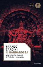 Il Barbarossa. Vita, trionfi e illusioni di Federico I imperatore