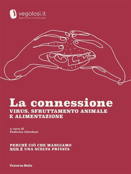 La connessione. Virus, sfruttamento animale e alimentazione. Perché ciò che mangiamo non è una scelta privata - Vegolosi.it,Federica Giordani - ebook