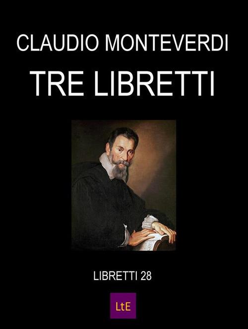 Tre libretti. Monteverdi - Giacomo Badoaro,G. Francesco Busenello,Alessandro Striggio - ebook