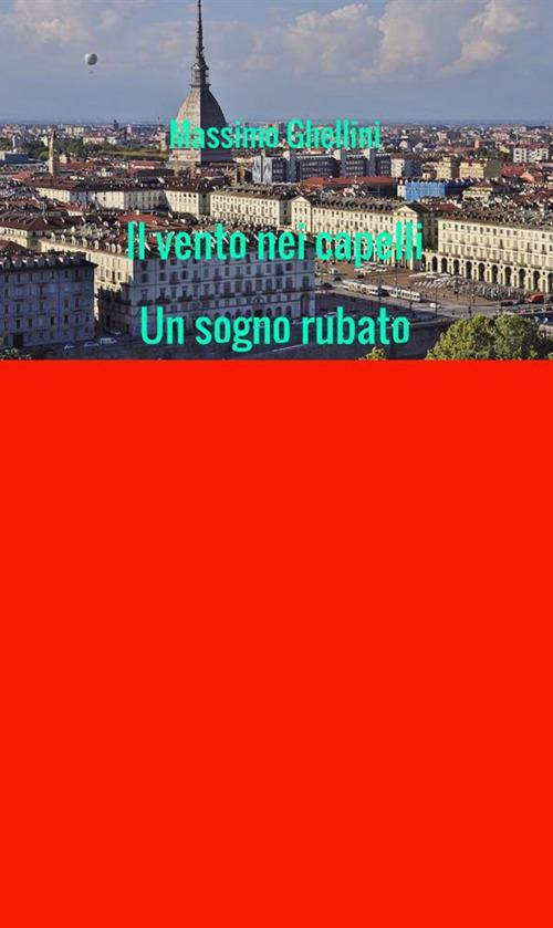 Il vento nei capelli. Un sogno rubato - Massimo Ghellini - copertina