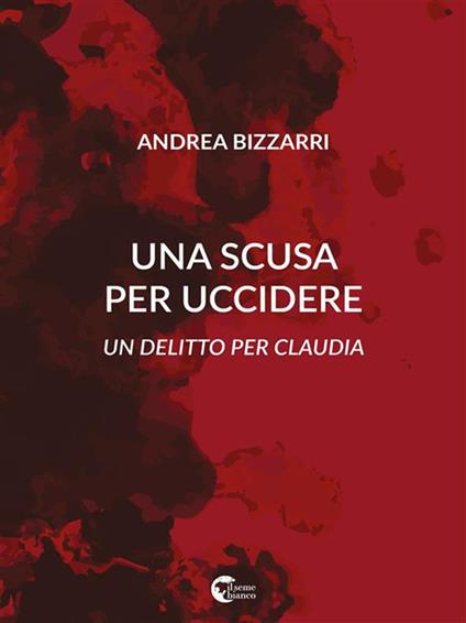 Una scusa per uccidere. Un delitto per Claudia - Andrea Bizzarri - ebook