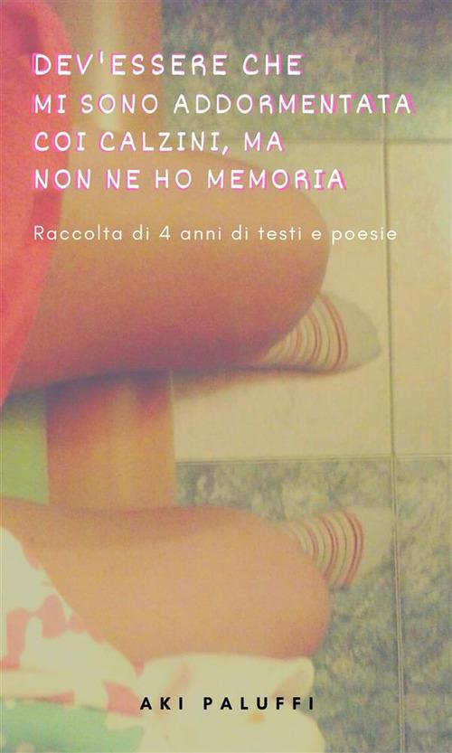 Dev'essere che mi sono addormentata coi calzini, ma non ne ho memoria - Aki Paluffi - ebook