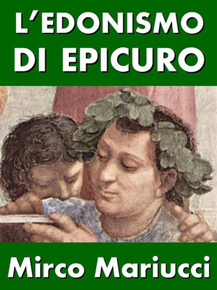 L' edonismo di Epicuro. Vita e pensiero del fondatore dell'epicureismo - Mirco Mariucci - ebook