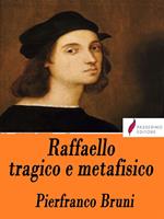 Raffaello tragico e metafisico