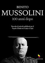 Mussolini 100 anni dopo. Raccolta di articoli pubblicati per il Popolo d'Italia tra il 1919 e il 1921