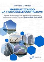 Matematizzando la fisica delle costruzioni. Manuale tecnico-pratico con approccio fisico matematico per il superamento dell'esame di Scienza delle costruzioni