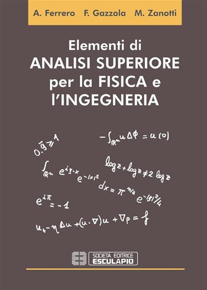 Elementi di analisi superiore per la fisica e l'ingegneria - Alberto Ferrero,Filippo Gazzola,Maurizio Zanotti - ebook