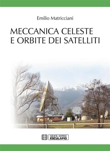 Meccanica celeste e orbite dei satelliti - Emilio Matricciani - ebook