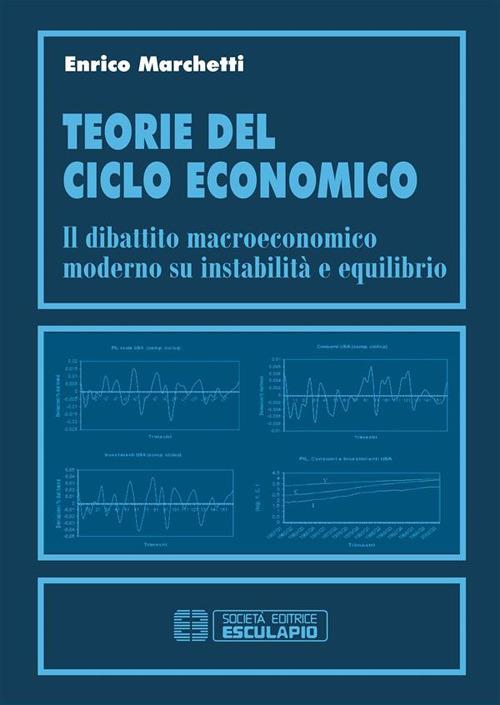 Teorie del ciclo economico. Il dibattito macroeconomico moderno su instabilità ed equilibrio - Enrico Marchetti - ebook