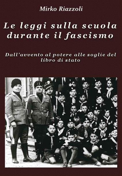 Le leggi sulla scuola durante il fascismo. Dall'avvento al potere alle soglie del libro di stato. Vol. 1 - Mirko Riazzoli - ebook