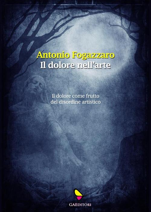 Il dolore nell'arte - Antonio Fogazzaro - ebook