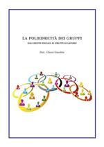 La poliedricità dei gruppi. Dai gruppi sociali ai gruppi di lavoro