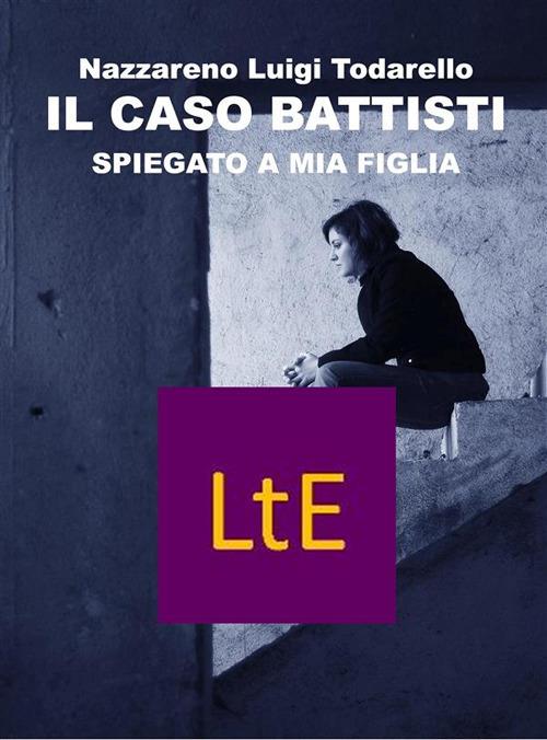 Il caso Battisti spiegato a mia figlia - Nazzareno Lugi Todarello - ebook