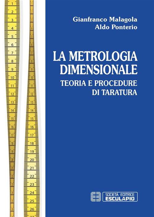 Metrologia dimensionale. Teoria e procedure di taratura - Gianfranco Malagola,Aldo Ponterio - ebook