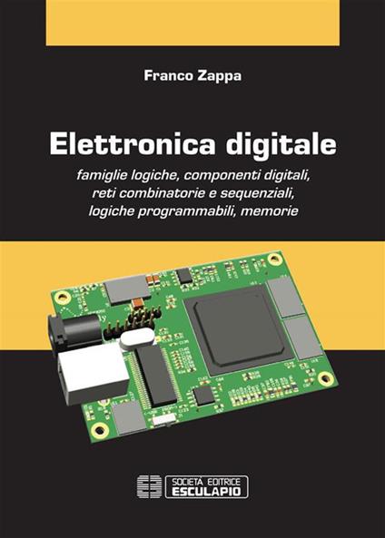 Elettronica digitale. Famiglie logiche, componenti digitali, reti combinatorie e sequenziali, logiche programmabili, memorie - Franco Zappa - ebook
