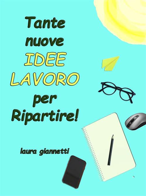 Tante nuove idee lavoro per ripartire - Laura Giannetti - ebook