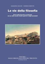 Le vie della filosofia. Storia della filosofia occidentale ad uso delle scuole medie superiori e degli autodidatti. Vol. 1: Dalle origini al Trecento