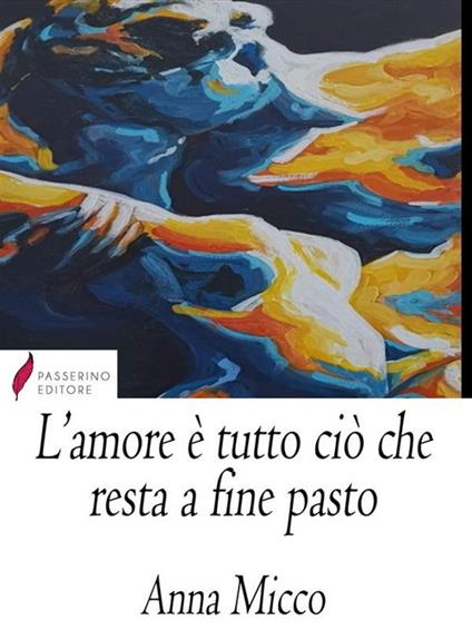 L' amore è tutto ciò che resta a fine pasto - Anna Micco - ebook