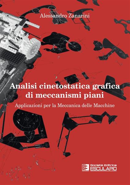 Analisi cinetostatica grafica di meccanismi piani. Applicazioni per la meccanica delle macchine - Alessandro Zanarini - ebook