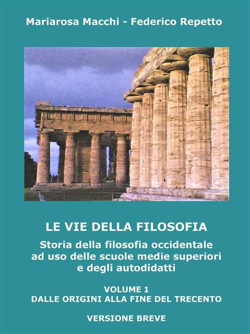 Le vie della filosofia. Storia della filosofia occidentale ad uso delle scuole medie superiori e degli autodidatti - Mariarosa Macchi,Federico Repetto - ebook