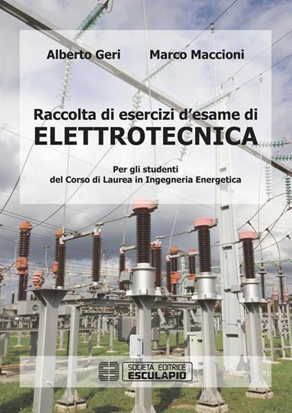 Raccolta di esercizi d'esame di elettrotecnica. Per gli studenti del corso di laurea in ingegneria energetica - Alberto Geri,Marco Maccioni - ebook