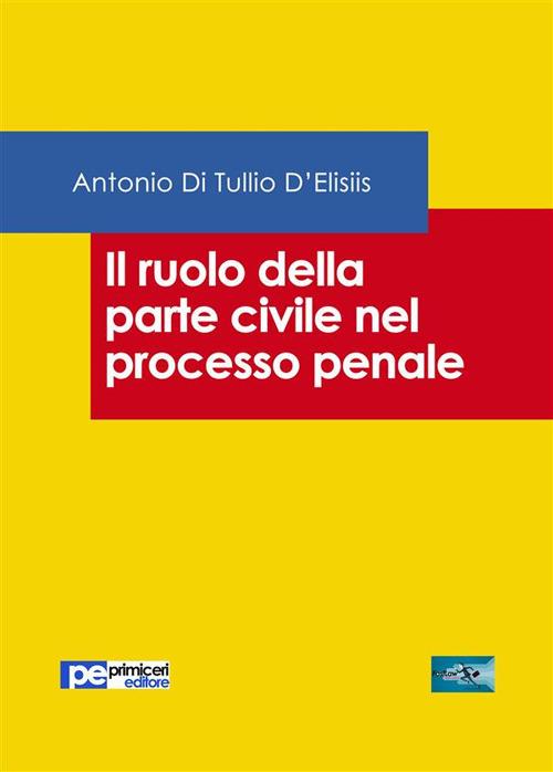 Il ruolo della parte civile nel processo penale - Antonio Di Tullio D'Elisiis - ebook