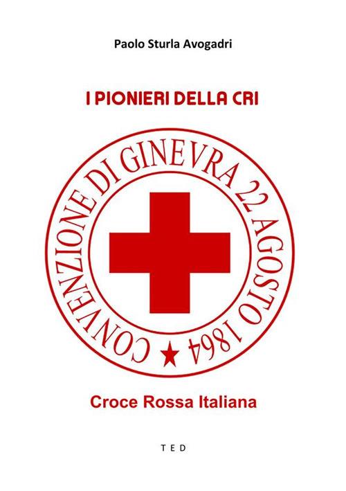 I pionieri della CRI. Croce Rossa Italiana - Paolo Sturla Avogadri - ebook