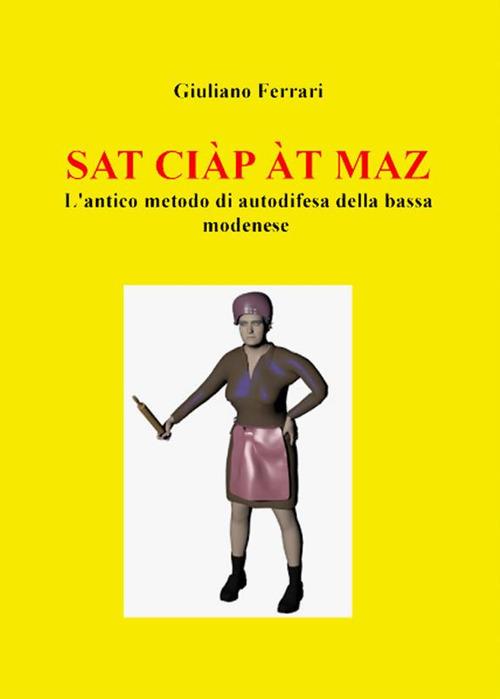 Sat ciàp àt màz. L'antico metodo di autodifesa della bassa modenese - Giuliano Ferrari - ebook