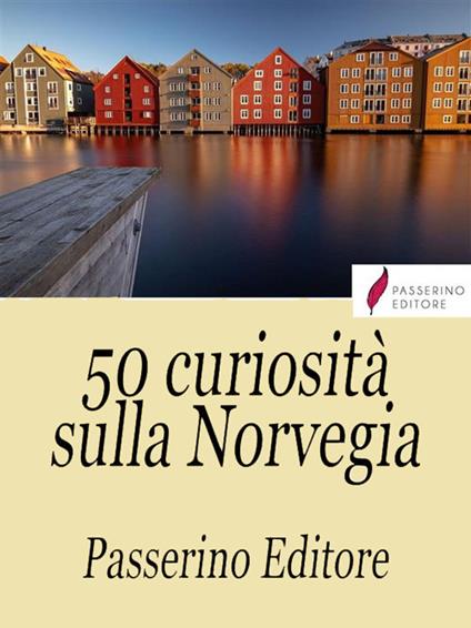 50 curiosità sulla Norvegia - Passerino Editore - ebook