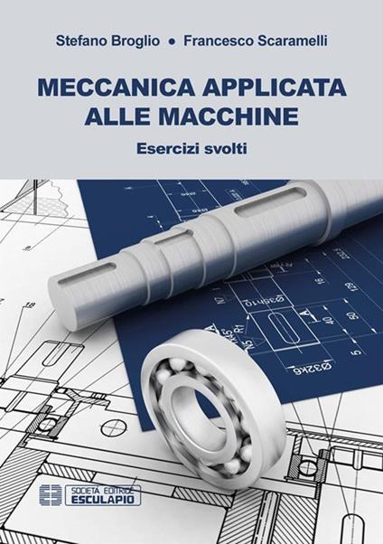 Meccanica applicata alle macchine. Esercizi svolti - Stefano Broglio,Francesco Scaramelli - ebook