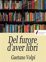 Del furore d'aver libri. Varie avvertenze utili, e necessarie agli amatori de' buoni libri, disposte per via d'alfabeto