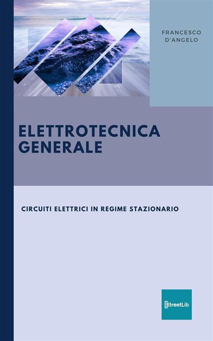 Elettrotecnica generale. Circuiti elettrici in regime stazionario - Francesco D'Angelo - ebook