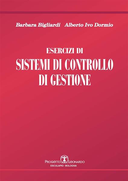 Esercizi di sistemi di controllo di gestione - Barbara Bigliardi,Alberto I. Dormio - ebook