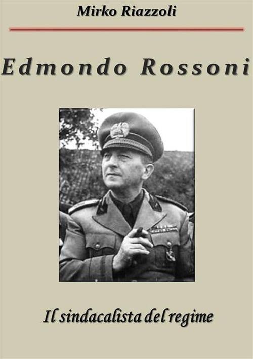Edmondo Rossoni Il sindacalista del regime - Mirko Riazzoli - ebook