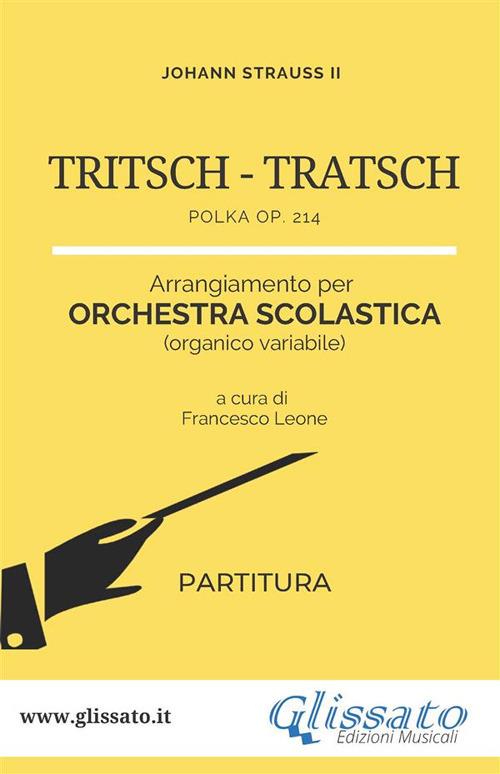 Tritsch Tratsch. Polka Op. 214. Arrangiamento per orchestra scolastica. Partitura - Johann Strauss - ebook