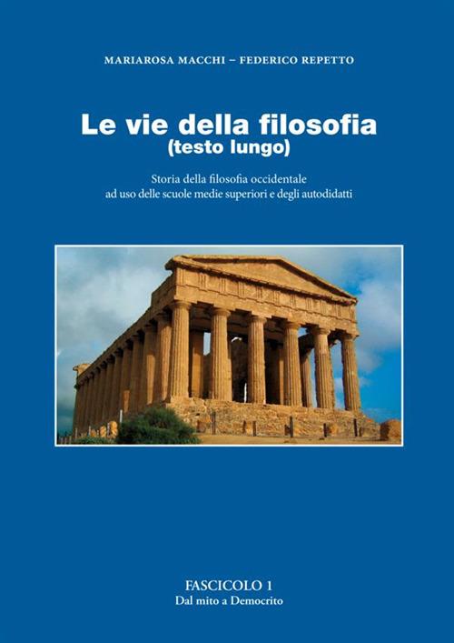 Le vie della filosofia. Storia della filosofia occidentale ad uso delle scuole medie superiori e degli autodidatti. Ediz. ampliata. Vol. 1: Dal mito a Democrito - Federico Repetto,Mariarosa Macchi - copertina