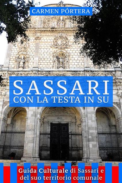 Sassari con la testa in su. Guida culturale di Sassari e del suo territorio comunale - Carmen Pórtera - ebook