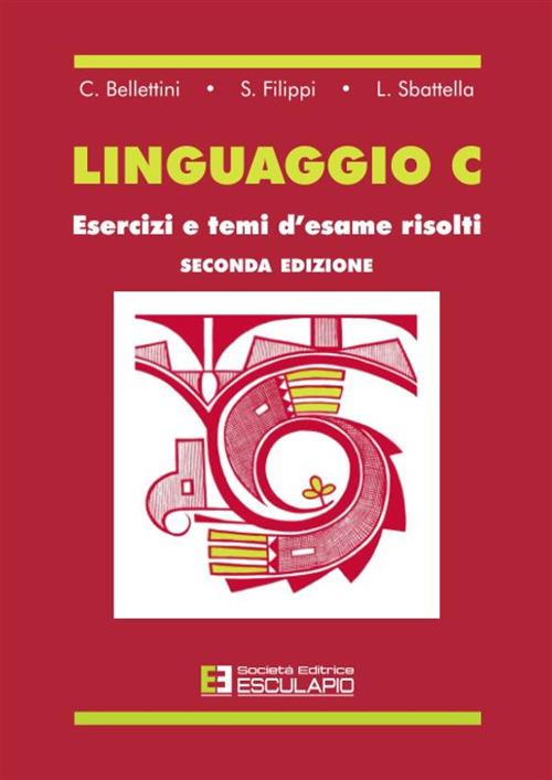 Linguaggio C. Esercizi e temi d'esame risolti - C. Belletini,S. Filippi,L. Sbattella - ebook