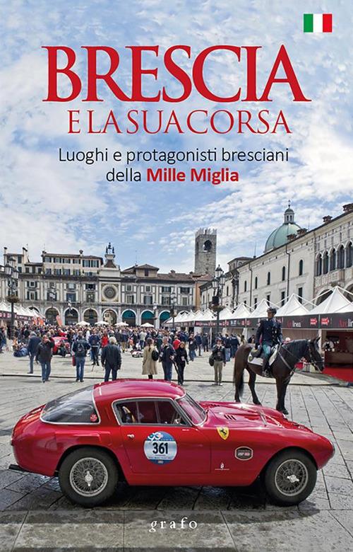 Brescia e la sua corsa. Luoghi e protagonisti bresciani della Mille Miglia - V.V.A.A. - ebook