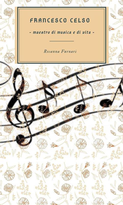 Francesco Celso. Maestro di musica e di vita - Rosanna Furnari - ebook