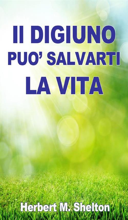 Il digiuno può salvarti la vita - Herbert M. Shelton - copertina