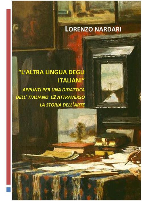 L' altra lingua degli italiani. Appunti per una didattica dell'italiano L2 attraverso la storia dell'arte - Lorenzo Nardari - ebook