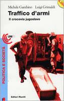 Traffico d'armi. Il crocevia jugoslavo - Michele Gambino,Luigi Grimaldi - copertina