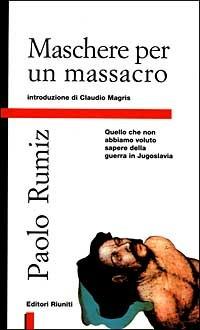 Maschere per un massacro. Quello che non abbiamo voluto sapere della guerra in Jugoslavia - Paolo Rumiz - copertina