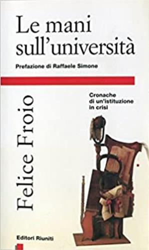 Le mani sull'università. Cronache di un'istituzione in crisi - Felice Froio - copertina