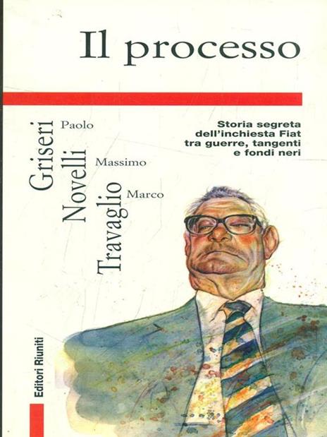 Il processo. Storia segreta dell'inchiesta Romiti: guerre, tangenti e fondi neri Fiat - Paolo Griseri,Massimo Novelli,Marco Travaglio - 2