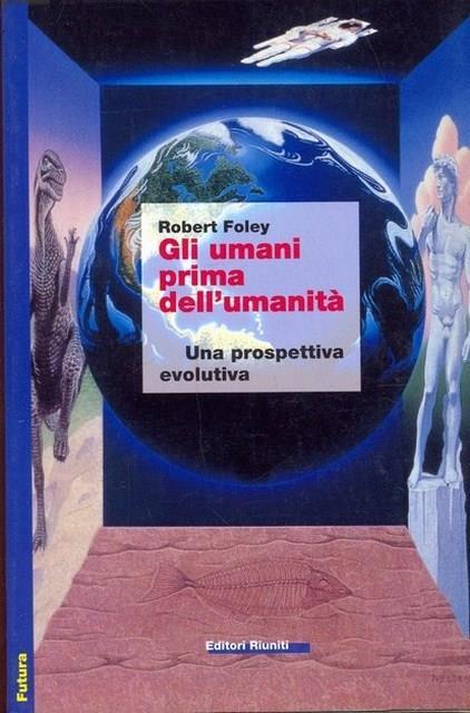 Gli umani prima dell'umanità. Una prospettiva evolutiva - Robert Foley - copertina